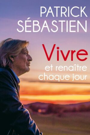 «Vivre et renaître chaque jour»: Patrick Sébastien, aigre comme un vieux cornichon