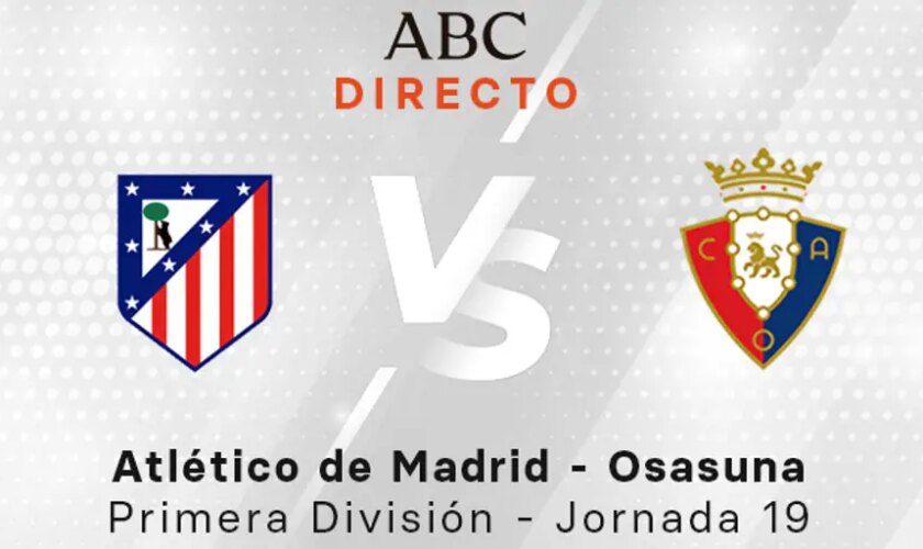 Atlético - Osasuna en directo hoy: partido de la Liga, jornada 19